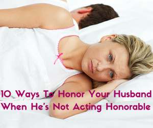 Guard the Heart Ministries How To Honor The Husband Not Acting Very Honorable